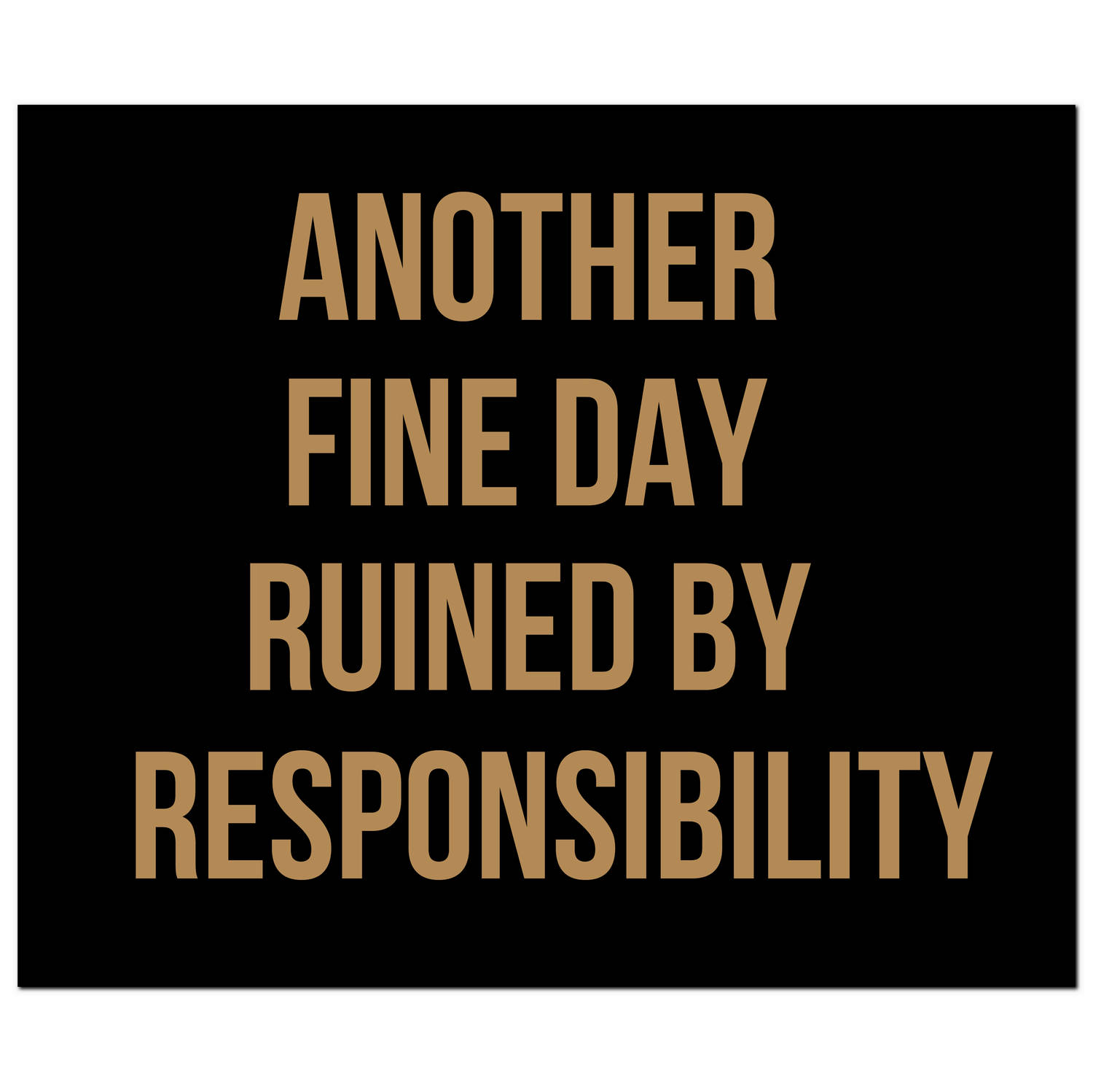 Another Fine Day Ruined By Responsibility Gold Foil Plaque - Image 1