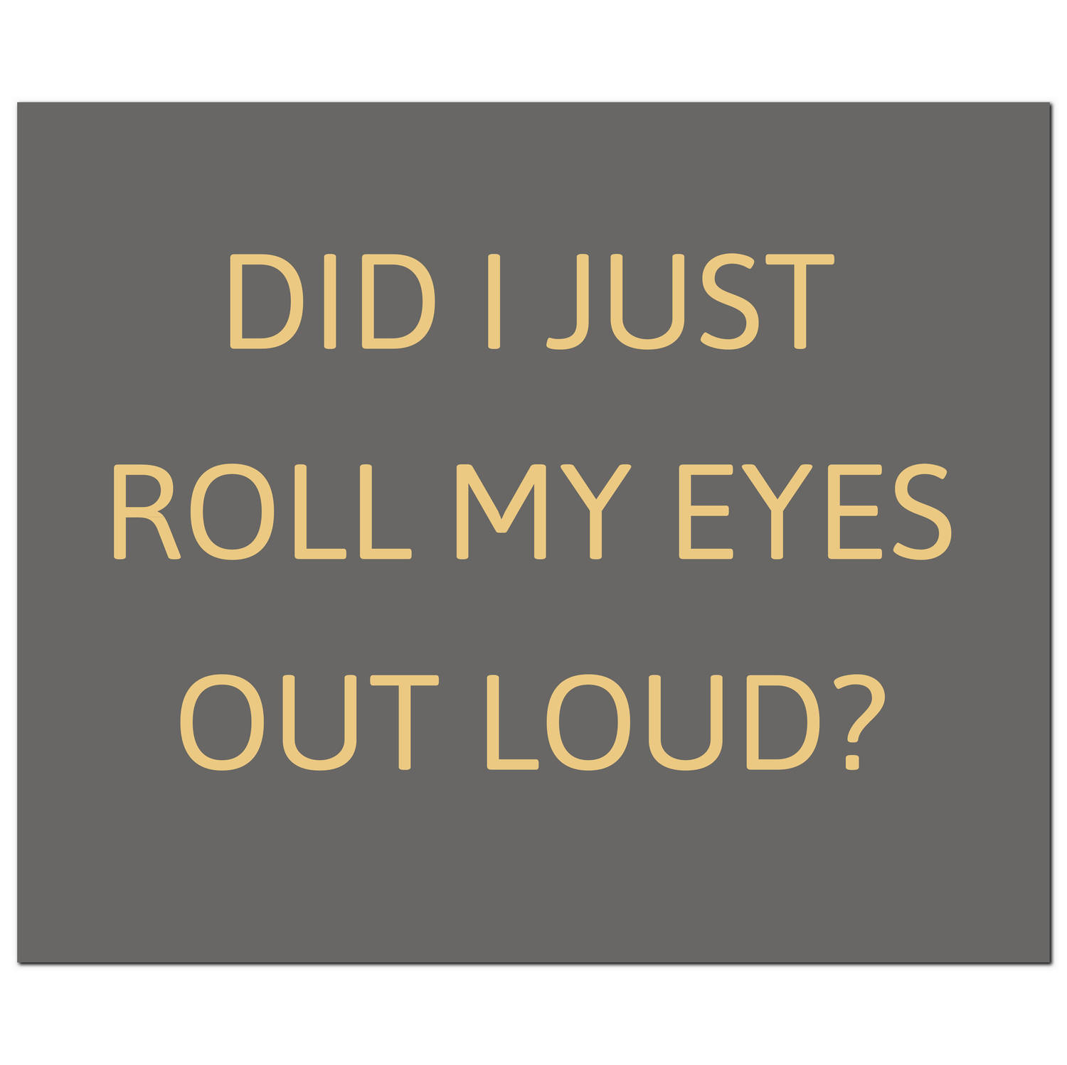 Did I Just Roll My Eyes Out Loud Gold Foil Plaque - Image 1
