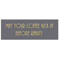 May Your Coffee Kick In Before Reality Gold Foil  Plaque - Thumb 1