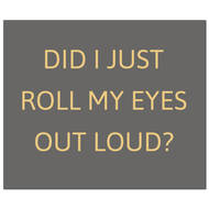 Did I Just Roll My Eyes Out Loud Gold Foil Plaque - Thumb 1